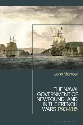 Guvernul naval din Newfoundland în războaiele franceze: 1793-1815 - The Naval Government of Newfoundland in the French Wars: 1793-1815
