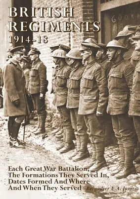 Regimente britanice 1914-18: Fiecare batalion din Marele Război, formațiunile în care au servit, datele de formare și unde și când au servit - British Regiments 1914-18: Each Great War Battalion, The Formations They Served In, Dates Formed And Where And When They Served