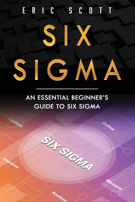 Six Sigma: Un ghid esențial pentru începători pentru Six Sigma - Six Sigma: An Essential Beginner's Guide to Six Sigma