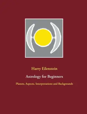 Astrologie pentru începători: Planete, aspecte, interpretări și contexte - Astrology for Beginners: Planets, Aspects, Interpretations and Backgrounds