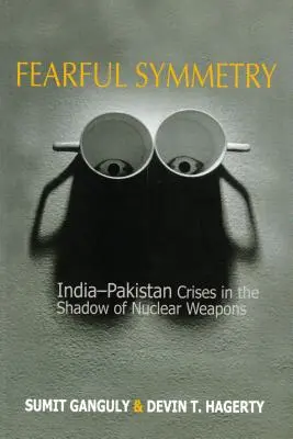 Simetrie înfricoșătoare: Crizele India-Pakistan în umbra armelor nucleare [India-Pakistan Crises in the Shadow of Nuclear Weapons - Fearful Symmetry: India-Pakistan Crises in the Shadow of Nuclear Weapons