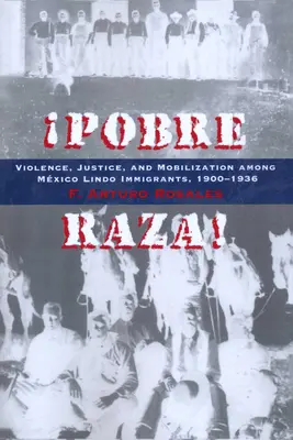 Pobre Raza!: Violență, justiție și mobilizare în rândul imigranților Mxico Lindo, 1900-1936 - Pobre Raza!: Violence, Justice, and Mobilization Among Mxico Lindo Immigrants, 1900-1936