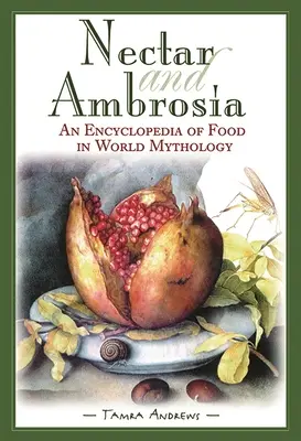 Nectar și ambrozie: O enciclopedie a alimentelor în mitologia mondială - Nectar & Ambrosia: An Encyclopedia of Food in World Mythology