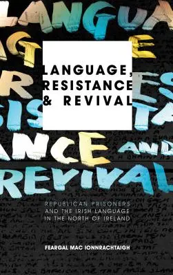 Language, Resistance and Revival: Republican Prisoners and the Irish Language in the North of Ireland (Limbă, rezistență și renaștere: prizonierii republicani și limba irlandeză în nordul Irlandei) - Language, Resistance and Revival: Republican Prisoners and the Irish Language in the North of Ireland