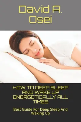 Cum să dormi adânc și să te trezești energic tot timpul: Cel mai bun ghid pentru somn profund și trezire - How to Deep Sleep and Wake Up Energetically All Times: Best Guide For Deep Sleep And Waking Up