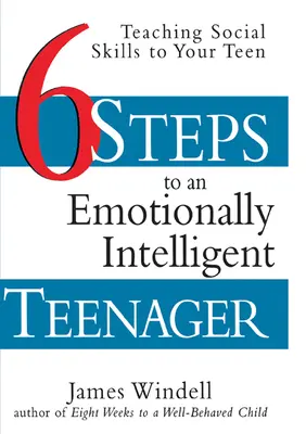 Șase pași către un adolescent inteligent emoțional: Predarea abilităților sociale adolescentului tău - Six Steps to an Emotionally Intelligent Teenager: Teaching Social Skills to Your Teen