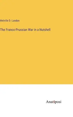 Războiul franco-prusac într-o coajă de nucă - The Franco-Prussian War in a Nutshell