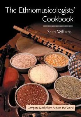 The Ethnomusicologists' Cookbook: Mâncăruri complete din întreaga lume - The Ethnomusicologists' Cookbook: Complete Meals from Around the World