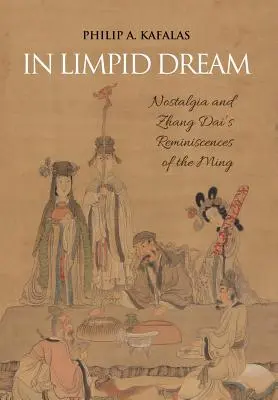 In Limpid Dream: Nostalgia și reminiscențele lui Zhang Dai despre epoca Ming - In Limpid Dream: Nostalgia and Zhang Dai's Reminiscences of the Ming