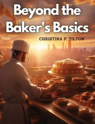 Dincolo de elementele de bază ale brutarului: Delicatese avansate pentru deserturi - Beyond the Baker's Basics: Advanced Dessert Delicacies
