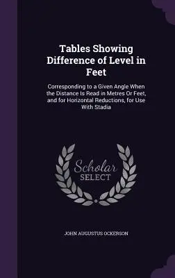 Tabele care arată diferența de nivel în picioare: corespunzătoare unui unghi dat atunci când distanța este citită în metri sau picioare și pentru reducerile orizontale, - Tables Showing Difference of Level in Feet: Corresponding to a Given Angle When the Distance Is Read in Metres Or Feet, and for Horizontal Reductions,
