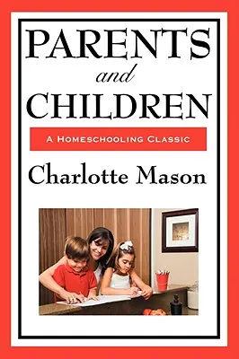 Părinți și copii: Volume II of Charlotte Mason's Homeschooling Series - Parents and Children: Volume II of Charlotte Mason's Homeschooling Series