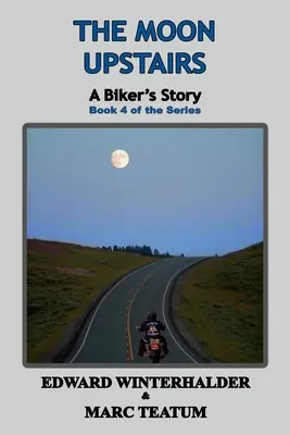 Luna de la etaj (The Moon Upstairs): Povestea unui motociclist (Cartea a 4-a a seriei) - The Moon Upstairs: A Biker's Story (Book 4 of the Series)