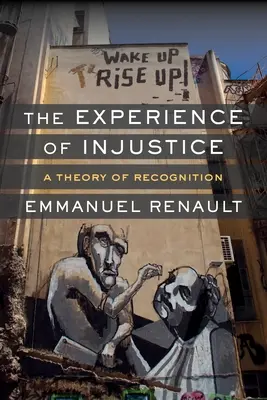 Experiența nedreptății: O teorie a recunoașterii - The Experience of Injustice: A Theory of Recognition