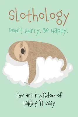 Slothologie: Nu te îngrijora. Fii fericit - Slothology: Don't Worry. Be Happy