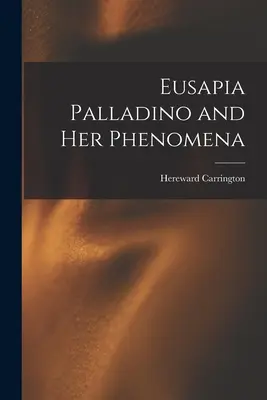 Eusapia Palladino și fenomenele ei - Eusapia Palladino and Her Phenomena