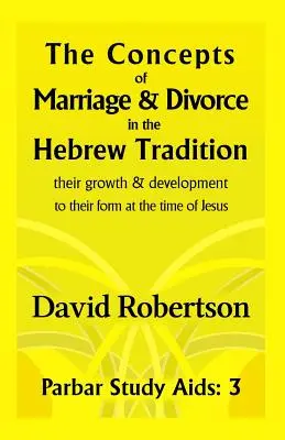 Conceptele de căsătorie și divorț în tradiția ebraică.: Creșterea și dezvoltarea lor până la forma lor în vremea lui Isus. - The Concepts of Marriage and Divorce in the Hebrew Tradition.: Their Growth & Development to Their Form at the Time of Jesus.