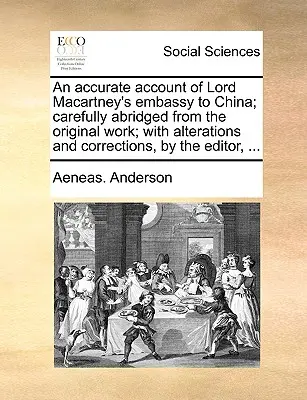 An Accurate Account of Lord Macartney's Embassy to China; Carefully Abridged from the Original Work; With Alterations and Corrections, by the Editor,