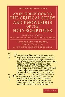 An Introduction to the Critical Study and Knowledge of the Holy Scriptures (O introducere în studiul critic și cunoașterea Sfintei Scripturi): Volumul 2, Considerarea textului Vechiului Testament, Partea 1 - An Introduction to the Critical Study and Knowledge of the Holy Scriptures: Volume 2, the Text of the Old Testament Considered, Part 1