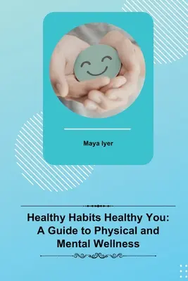 Obiceiuri sănătoase Sănătate pentru tine: Un ghid pentru bunăstarea fizică și mentală - Healthy Habits Healthy You: A Guide to Physical and Mental Wellness