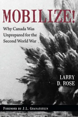Mobilizare!: De ce Canada nu a fost pregătită pentru cel de-al Doilea Război Mondial - Mobilize!: Why Canada Was Unprepared for the Second World War