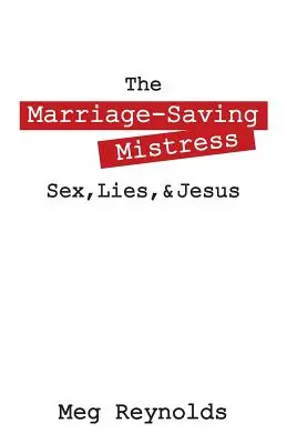 Stăpâna care salvează căsnicia: Sex, minciuni și Iisus - The Marriage-Saving Mistress: Sex, Lies, & Jesus