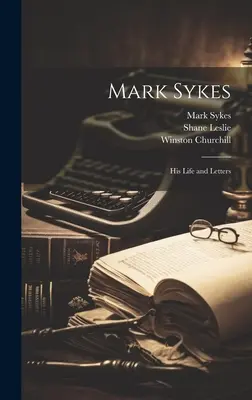 Mark Sykes: Viața și scrisorile sale - Mark Sykes: His Life and Letters