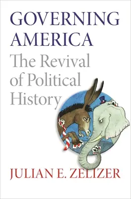 Guvernarea Americii: Renașterea istoriei politice - Governing America: The Revival of Political History