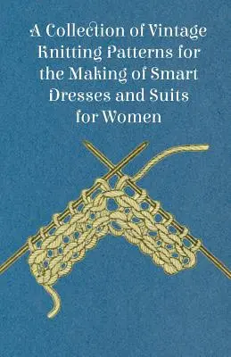 A Collection of Vintage Knitting Patterns for the Making of Smart Dresses and Suits for Women (O colecție de modele de tricotat de epocă pentru confecționarea de rochii și costume elegante pentru femei) - A Collection of Vintage Knitting Patterns for the Making of Smart Dresses and Suits for Women
