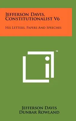 Jefferson Davis, constituționalist V6: Scrisorile, documentele și discursurile sale - Jefferson Davis, Constitutionalist V6: His Letters, Papers and Speeches