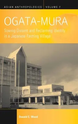 Ogata-Mura: Semănarea disidenței și revendicarea identității într-un sat agricol japonez - Ogata-Mura: Sowing Dissent and Reclaiming Identity in a Japanese Farming Village
