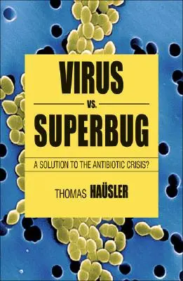 Viruși vs. Superbacterii: O soluție la criza antibioticelor? - Viruses vs. Superbugs: A Solution to the Antibiotics Crisis?
