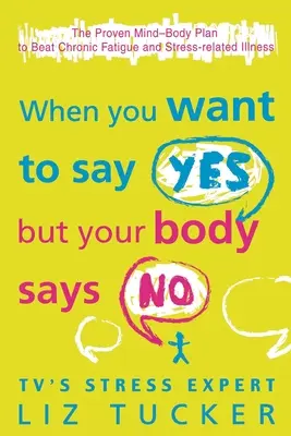 When You Want to Say Yes, But Your Body Says No: The Proven Mind-Body Plan to Beat Chronic Fatigue and Stress-related Illness