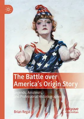 Bătălia pentru povestea originii Americii: Legende, amatori și istoriografi profesioniști - The Battle Over America's Origin Story: Legends, Amateurs, and Professional Historiographers