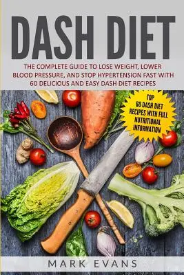 Dieta DASH: Ghidul complet pentru a pierde în greutate, a scădea tensiunea arterială și a opri hipertensiunea rapid cu 60 de diete DASH delicioase și ușoare - DASH Diet: The Complete Guide to Lose Weight, Lower Blood Pressure, and Stop Hypertension Fast With 60 Delicious and Easy DASH Di
