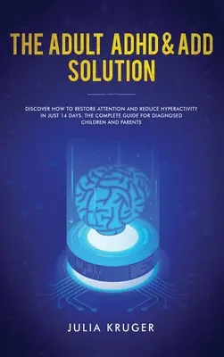 Soluția ADHD & ADD pentru adulți: Descoperiți cum să restabiliți atenția și să reduceți hiperactivitatea în doar 14 zile. Ghidul complet pentru copiii diagnosticați - The Adult ADHD & ADD Solution: Discover How to Restore Attention and Reduce Hyperactivity in Just 14 Days. The Complete Guide for Diagnosed Children