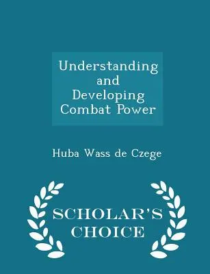 Înțelegerea și dezvoltarea puterii de luptă - Scholar's Choice Edition - Understanding and Developing Combat Power - Scholar's Choice Edition