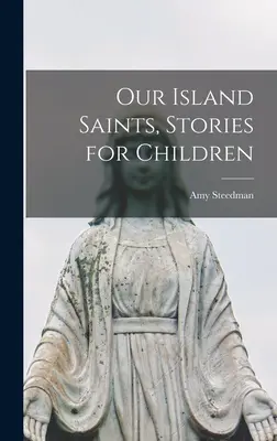 Sfinții insulei noastre, povești pentru copii - Our Island Saints, Stories for Children