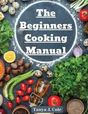 Manualul de gătit pentru începători: Sfaturi pentru gătit cu copiii - The Beginners Cooking Manual: Tips for Cooking with Kids