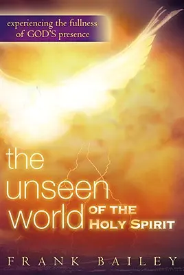 Lumea nevăzută a Duhului Sfânt: Experimentarea plenitudinii prezenței lui Dumnezeu - Unseen World of the Holy Spirit: Experiencing the Fullness of God's Presence