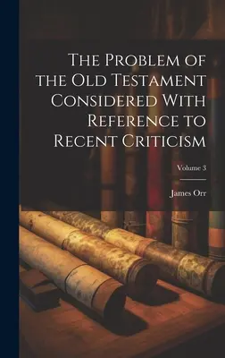 Problema Vechiului Testament considerată cu referire la critica recentă; Volumul 3 (The Problem of the Old Testament Considered With Reference to Recent Criticism; Volume 3) - The Problem of the Old Testament Considered With Reference to Recent Criticism; Volume 3