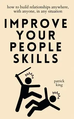 Îmbunătățește-ți abilitățile cu oamenii: Cum să construiești relații oriunde, cu oricine, în orice situație - Improve Your People Skills: How to Build Relationships Anywhere, with Anyone, in Any Situation