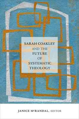Sarah Coakley și viitorul teologiei sistematice - Sarah Coakley and the Future of Systematic Theology