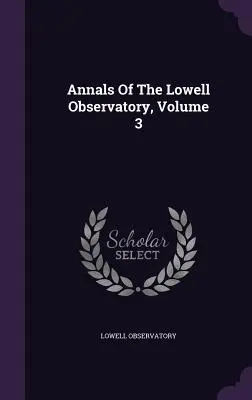 Analele Observatorului Lowell, volumul 3 - Annals Of The Lowell Observatory, Volume 3
