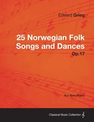 25 de cântece și dansuri populare norvegiene op.17 - pentru pian solo - 25 Norwegian Folk Songs and Dances Op.17 - For Solo Piano