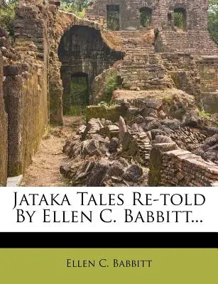 Poveștile Jataka repovestite de Ellen C. Babbitt... - Jataka Tales Re-Told by Ellen C. Babbitt...