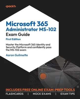 Microsoft 365 Administrator MS-102 Exam Guide: Stăpâniți Microsoft 365 Identity and Security Platform și treceți cu încredere examenul MS-102 - Microsoft 365 Administrator MS-102 Exam Guide: Master the Microsoft 365 Identity and Security Platform and confidently pass the MS-102 exam