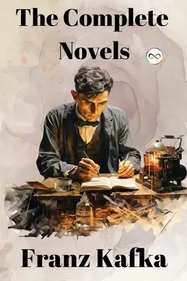 Franz Kafka: Nuvelele complete - Franz Kafka: The Complete Novels