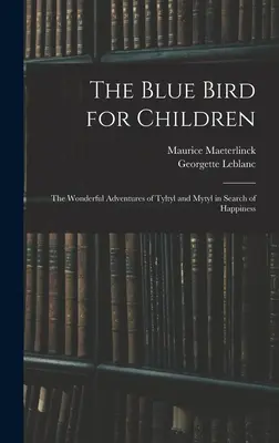 Pasărea albastră pentru copii: Minunatele aventuri ale lui Tyltyl și Mytyl în căutarea fericirii - The Blue Bird for Children: The Wonderful Adventures of Tyltyl and Mytyl in Search of Happiness