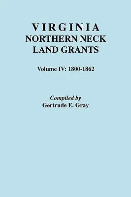 Virginia Northern Neck Land Grants. Volumul IV: 1800-1862 - Virginia Northern Neck Land Grants. Volume IV: 1800-1862